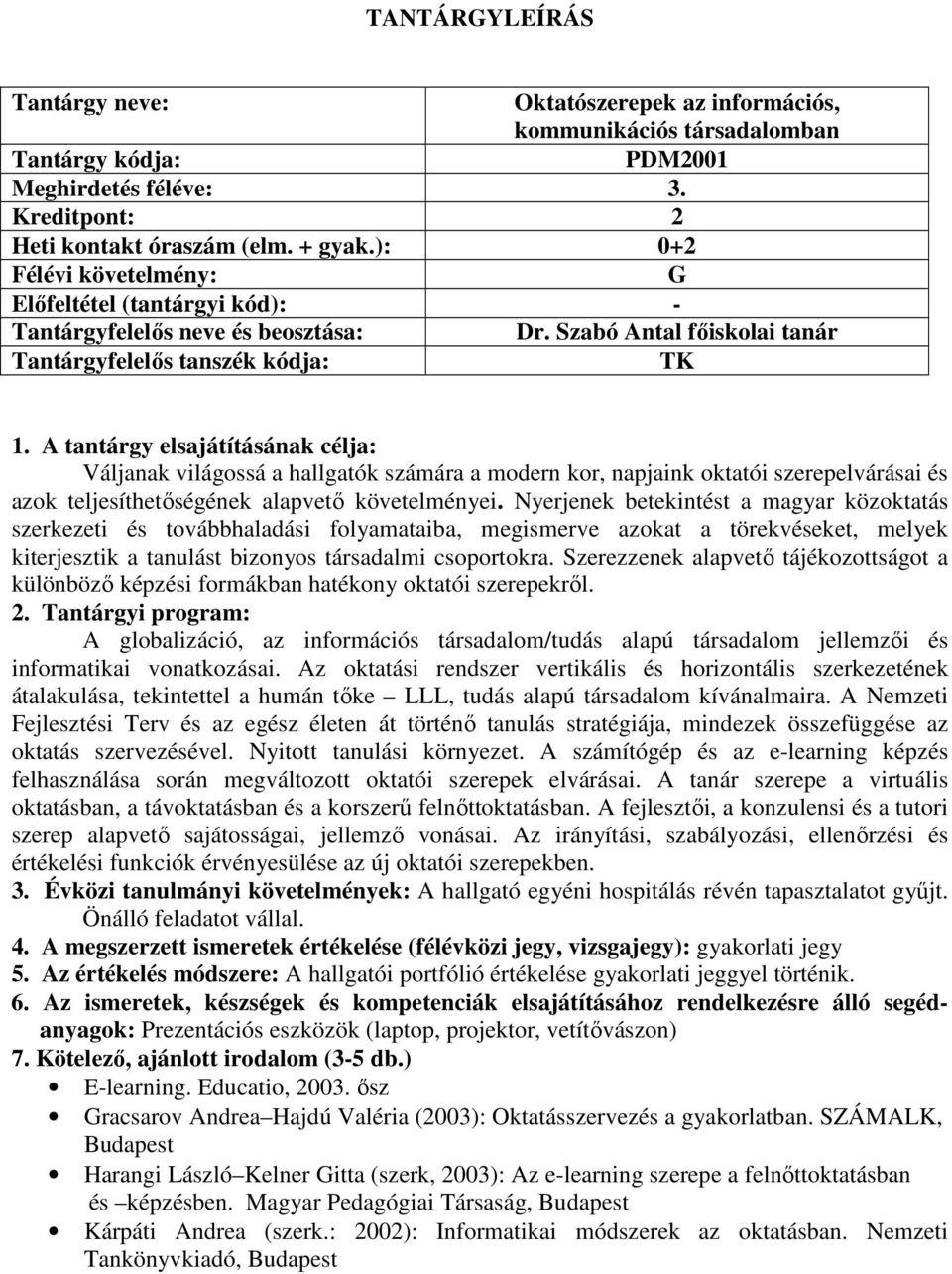 Szabó Antal főiskolai tanár TK Váljanak világossá a hallgatók számára a modern kor, napjaink oktatói szerepelvárásai és azok teljesíthetőségének alapvető követelményei.