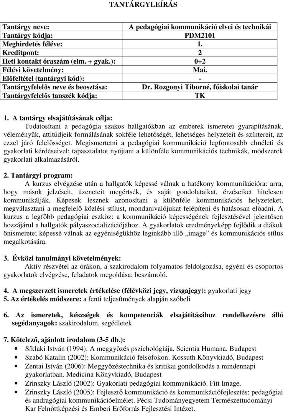 Rozgonyi Tiborné, főiskolai tanár TK Tudatosítani a pedagógia szakos hallgatókban az emberek ismeretei gyarapításának, véleményük, attitűdjeik formálásának sokféle lehetőségét, lehetséges helyzeteit