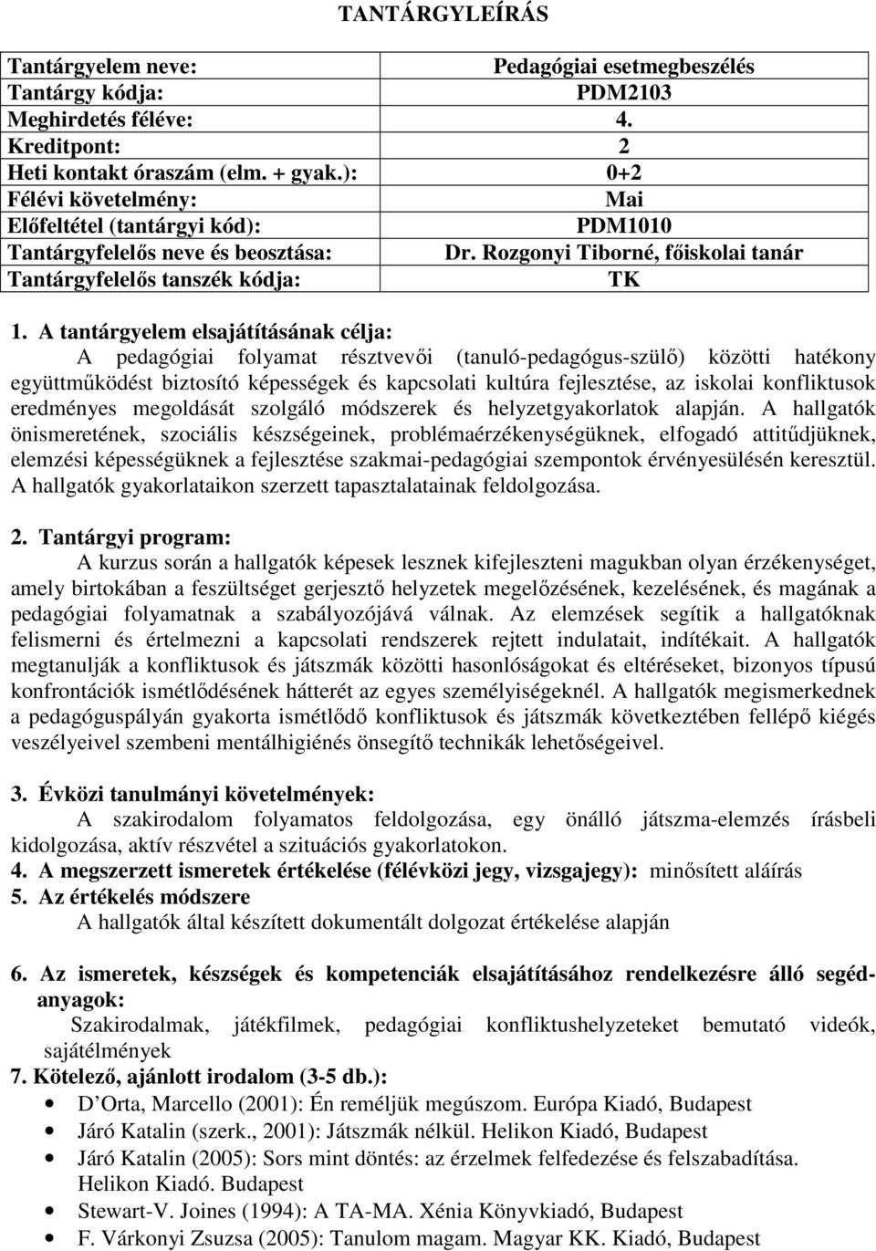 A tantárgyelem elsajátításának célja: A pedagógiai folyamat résztvevői (tanuló-pedagógus-szülő) közötti hatékony együttműködést biztosító képességek és kapcsolati kultúra fejlesztése, az iskolai