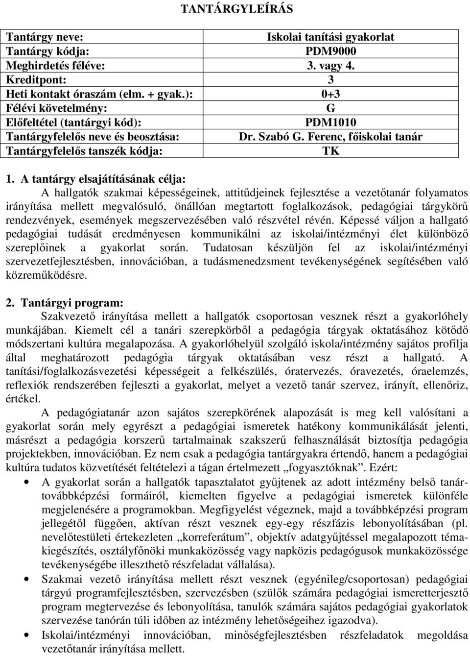 Ferenc, főiskolai tanár TK A hallgatók szakmai képességeinek, attitűdjeinek fejlesztése a vezetőtanár folyamatos irányítása mellett megvalósuló, önállóan megtartott foglalkozások, pedagógiai