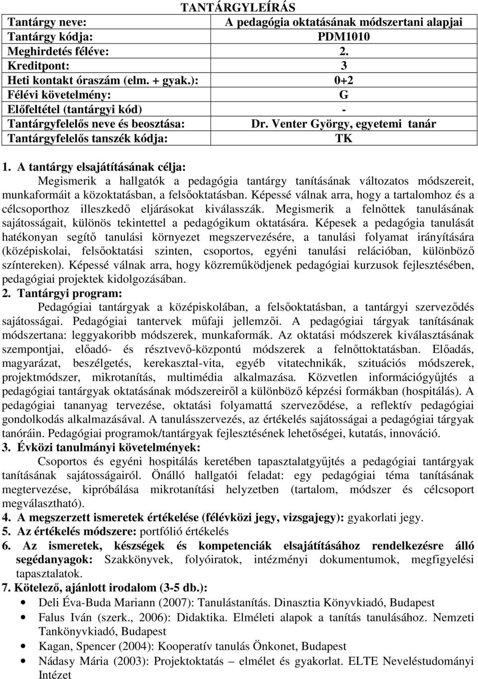 Képessé válnak arra, hogy a tartalomhoz és a célcsoporthoz illeszkedő eljárásokat kiválasszák. Megismerik a felnőttek tanulásának sajátosságait, különös tekintettel a pedagógikum oktatására.