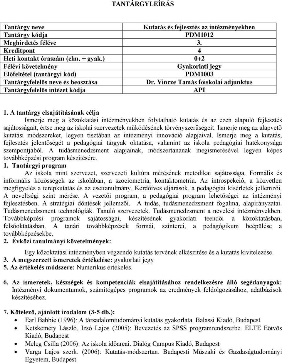 A tantárgy elsajátításának célja Ismerje meg a közoktatási intézményekben folytatható kutatás és az ezen alapuló fejlesztés sajátosságait, értse meg az iskolai szervezetek működésének