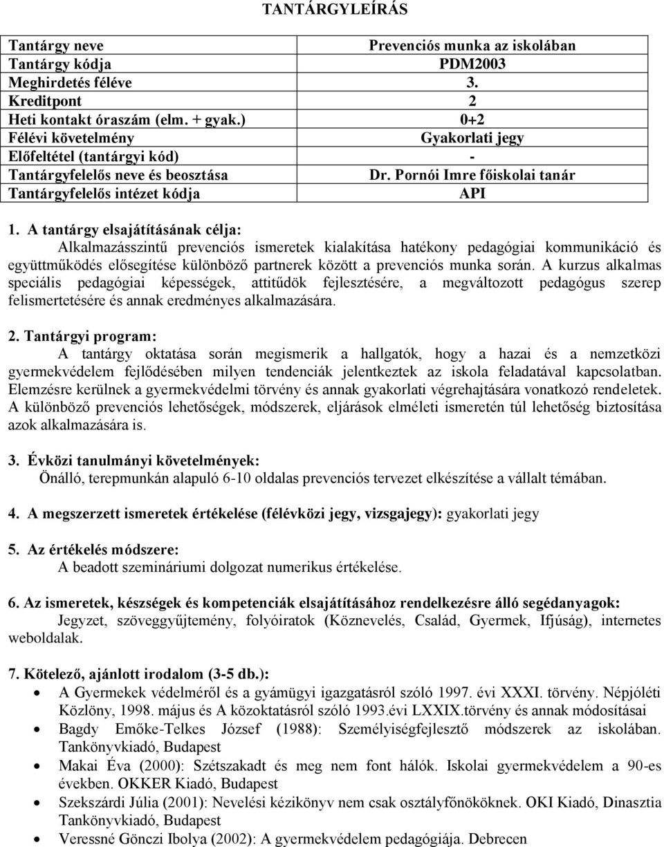 A kurzus alkalmas speciális pedagógiai képességek, attitűdök fejlesztésére, a megváltozott pedagógus szerep felismertetésére és annak eredményes alkalmazására. 2.