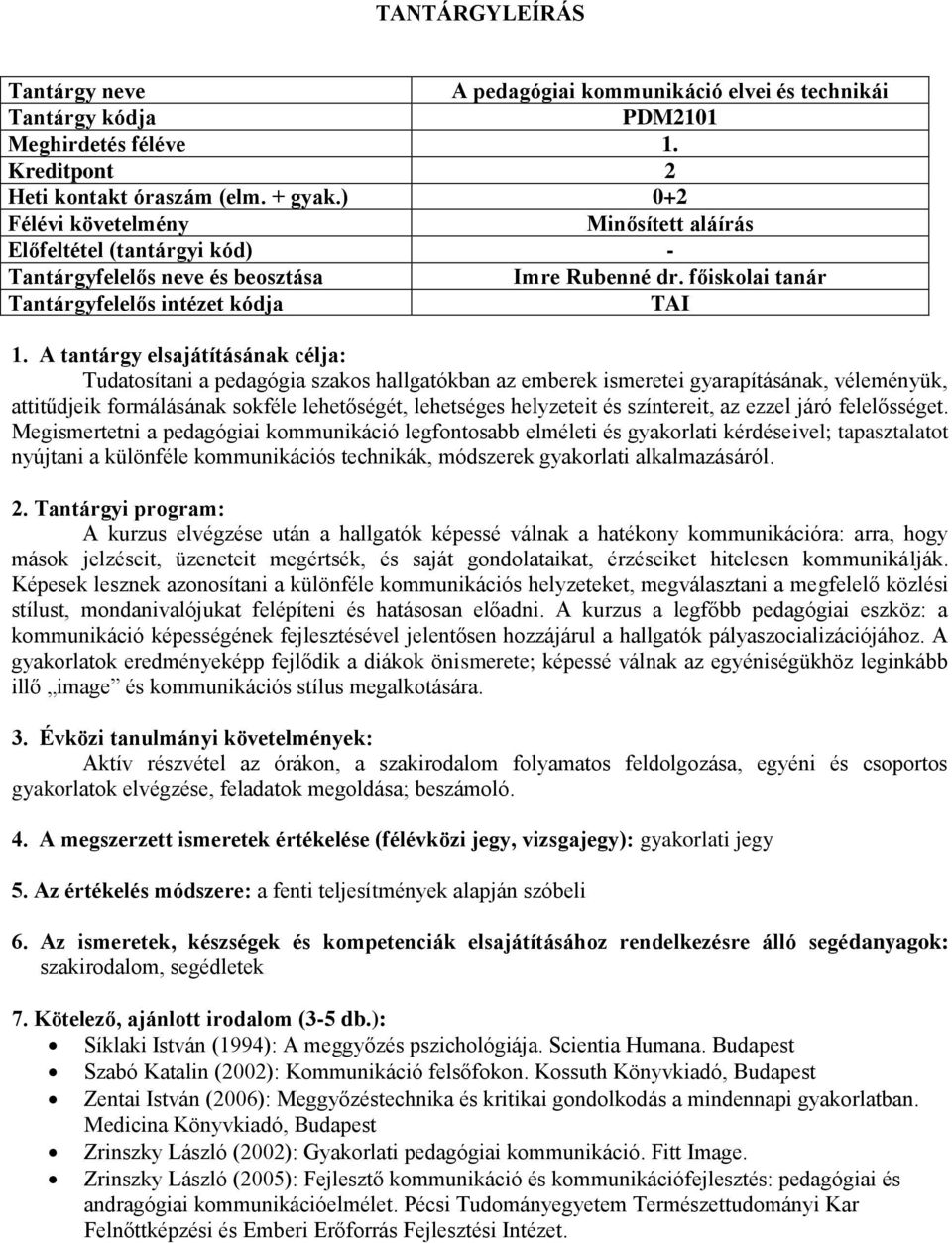 főiskolai tanár TAI Tudatosítani a pedagógia szakos hallgatókban az emberek ismeretei gyarapításának, véleményük, attitűdjeik formálásának sokféle lehetőségét, lehetséges helyzeteit és színtereit, az