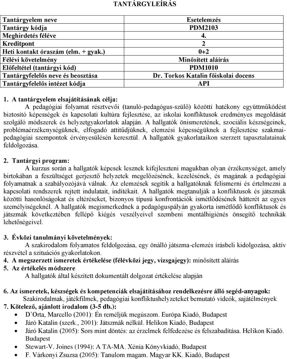 A tantárgyelem elsajátításának célja: A pedagógiai folyamat résztvevői (tanuló-pedagógus-szülő) közötti hatékony együttműködést biztosító képességek és kapcsolati kultúra fejlesztése, az iskolai