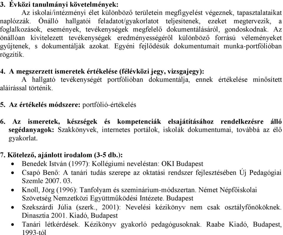 Az önállóan kivitelezett tevékenységek eredményességéről különböző forrású véleményeket gyűjtenek, s dokumentálják azokat. Egyéni fejlődésük dokumentumait munka-portfólióban rögzítik. 4.