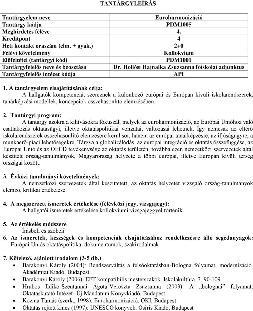 A tantárgyelem elsajátításának célja: A hallgatók kompetenciát szereznek a különböző európai és Európán kívüli iskolarendszerek, tanárképzési modellek, koncepciók összehasonlító elemzésében. 2.