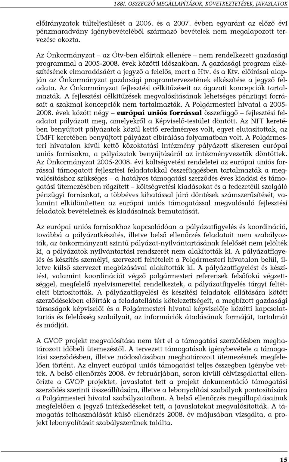 Az Önkormányzat az Ötv-ben előírtak ellenére nem rendelkezett gazdasági programmal a 2005-2008. évek közötti időszakban.