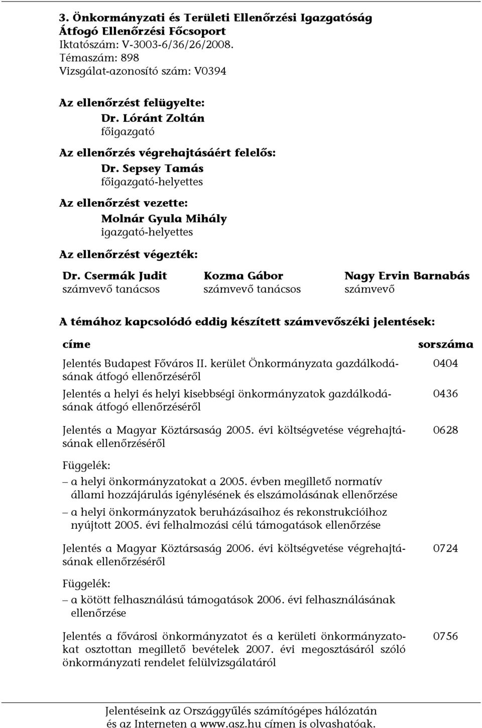 Csermák Judit számvevő tanácsos Kozma Gábor számvevő tanácsos Nagy Ervin Barnabás számvevő A témához kapcsolódó eddig készített számvevőszéki jelentések: címe Jelentés Budapest Főváros II.