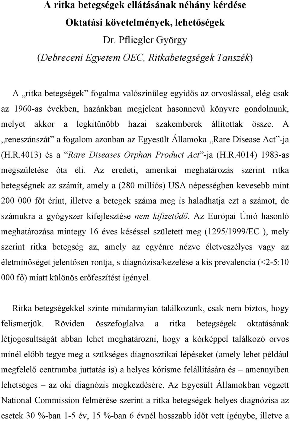 gondolnunk, melyet akkor a legkitűnőbb hazai szakemberek állítottak össze. A reneszánszát a fogalom azonban az Egyesült Államoka Rare Disease Act -ja (H.R.4013) és a Rare Diseases Orphan Product Act -ja (H.