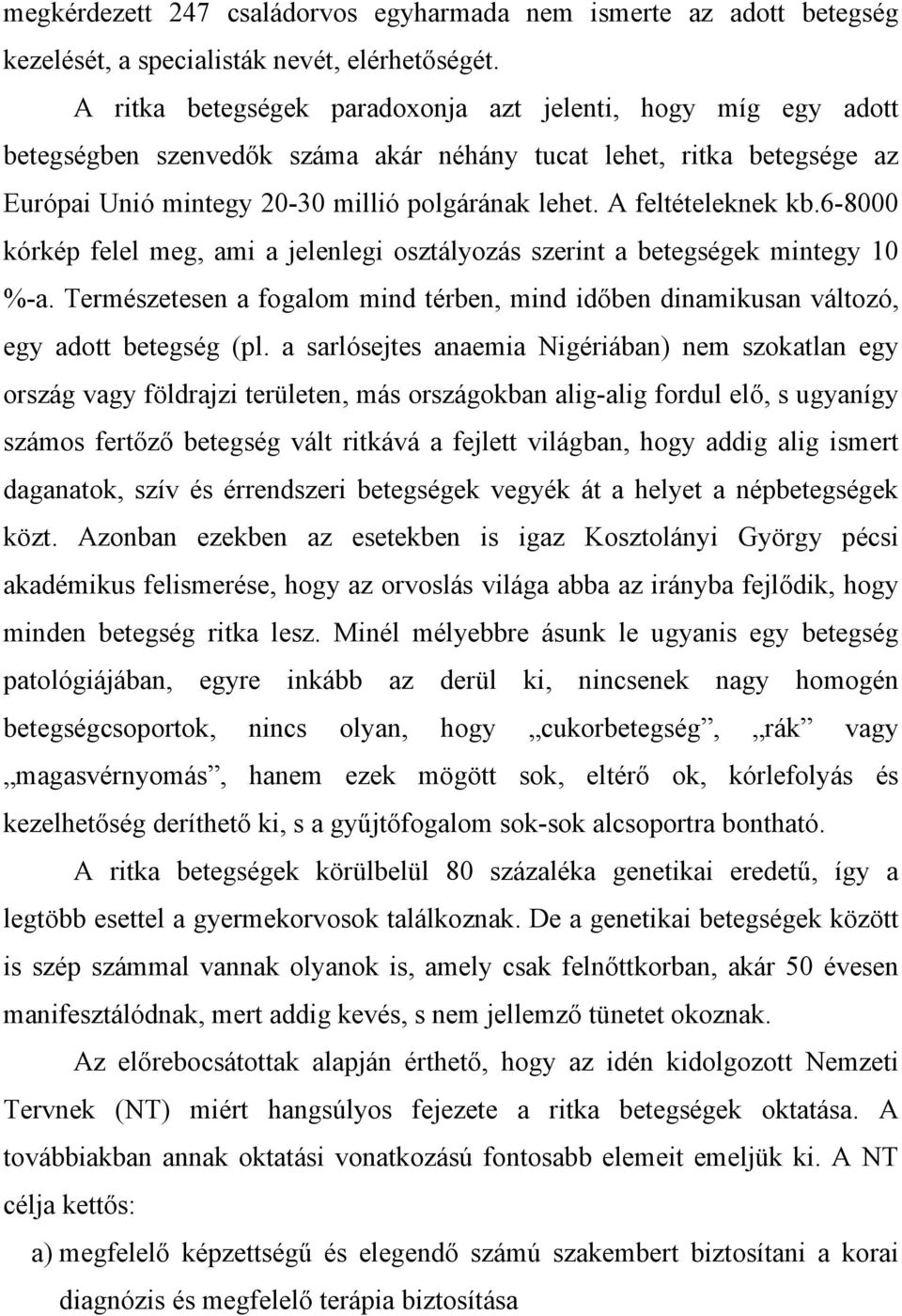 A feltételeknek kb.6-8000 kórkép felel meg, ami a jelenlegi osztályozás szerint a betegségek mintegy 10 %-a.