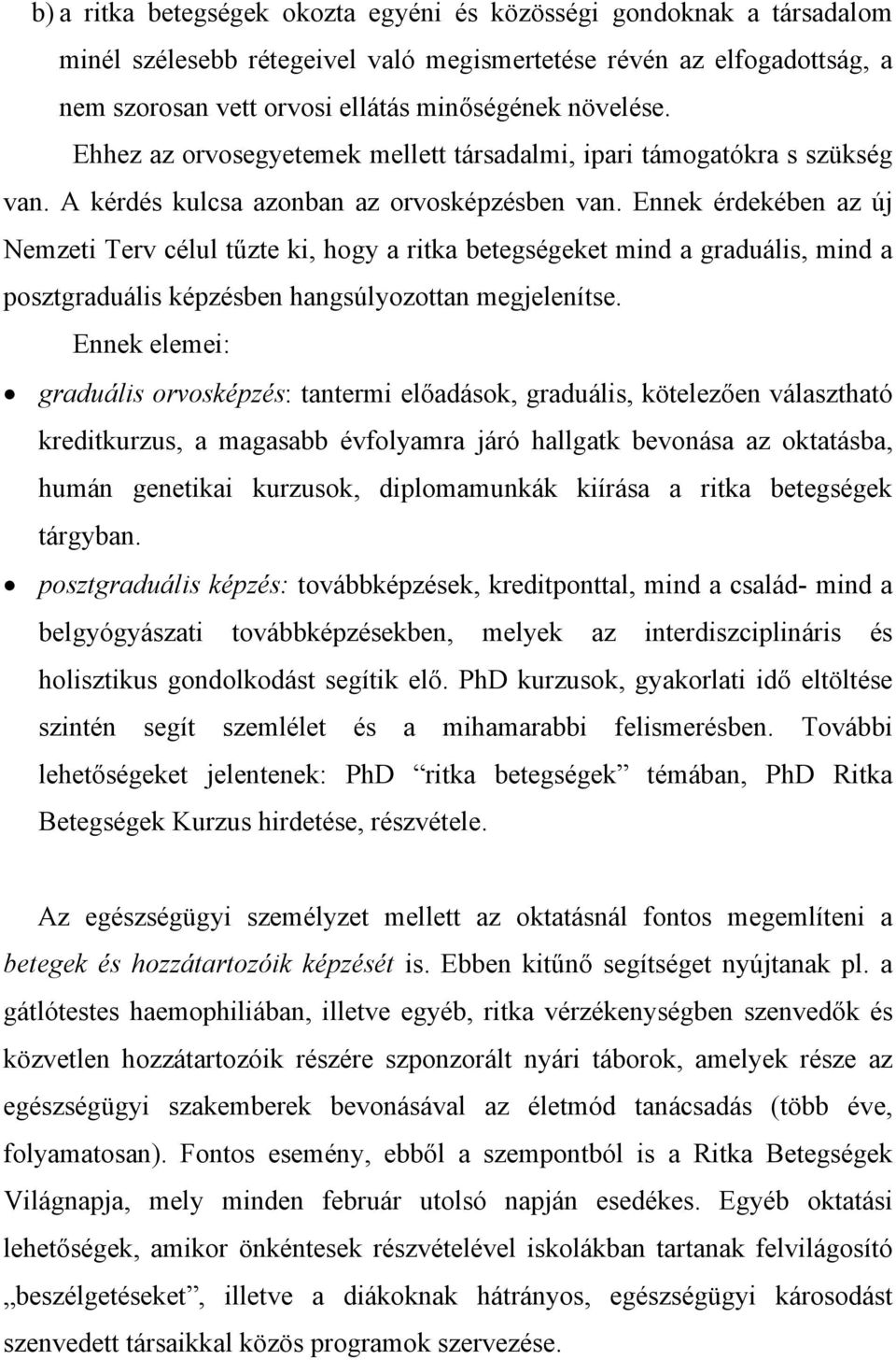 Ennek érdekében az új Nemzeti Terv célul tűzte ki, hogy a ritka betegségeket mind a graduális, mind a posztgraduális képzésben hangsúlyozottan megjelenítse.