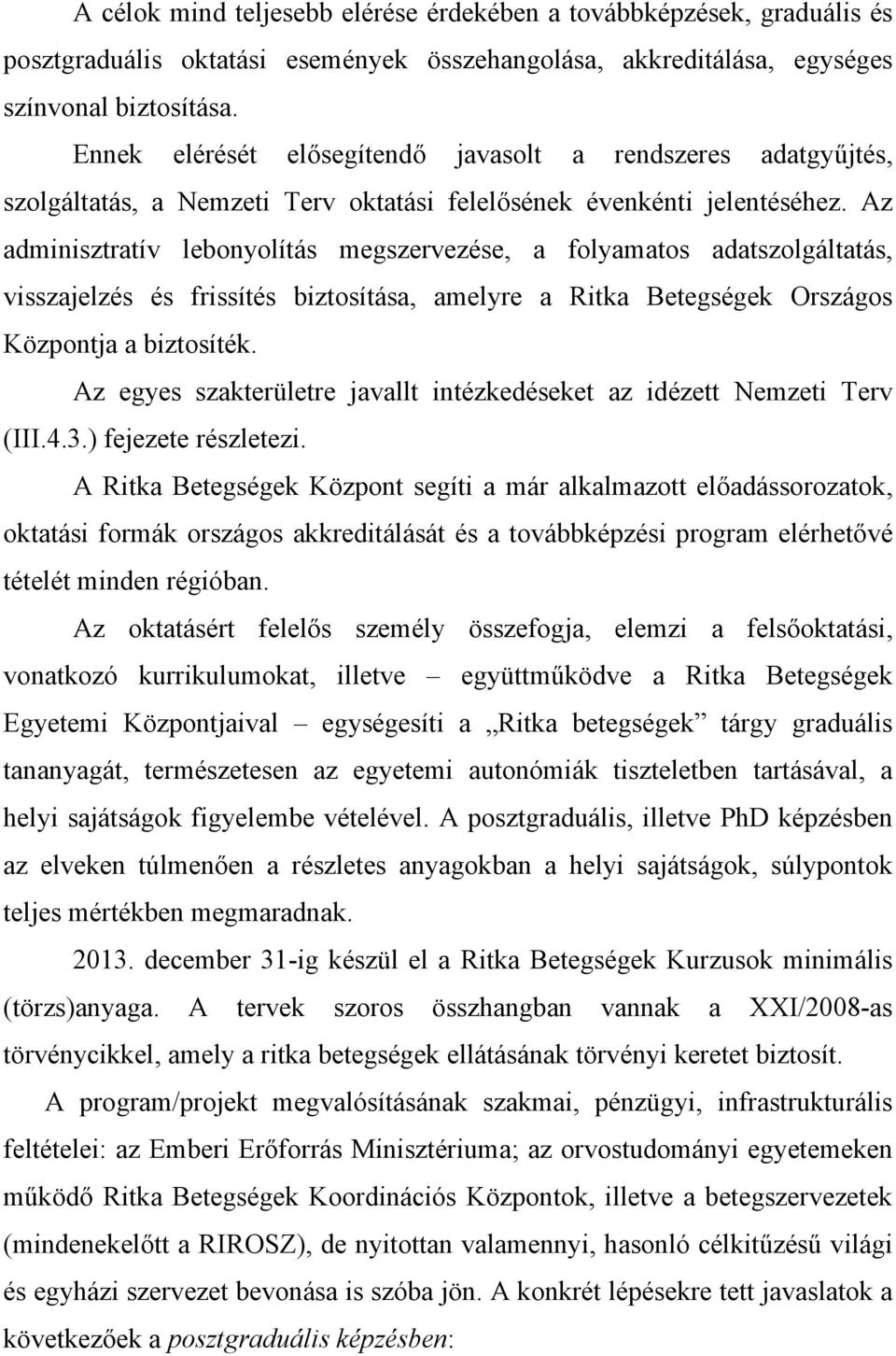 Az adminisztratív lebonyolítás megszervezése, a folyamatos adatszolgáltatás, visszajelzés és frissítés biztosítása, amelyre a Ritka Betegségek Országos Központja a biztosíték.