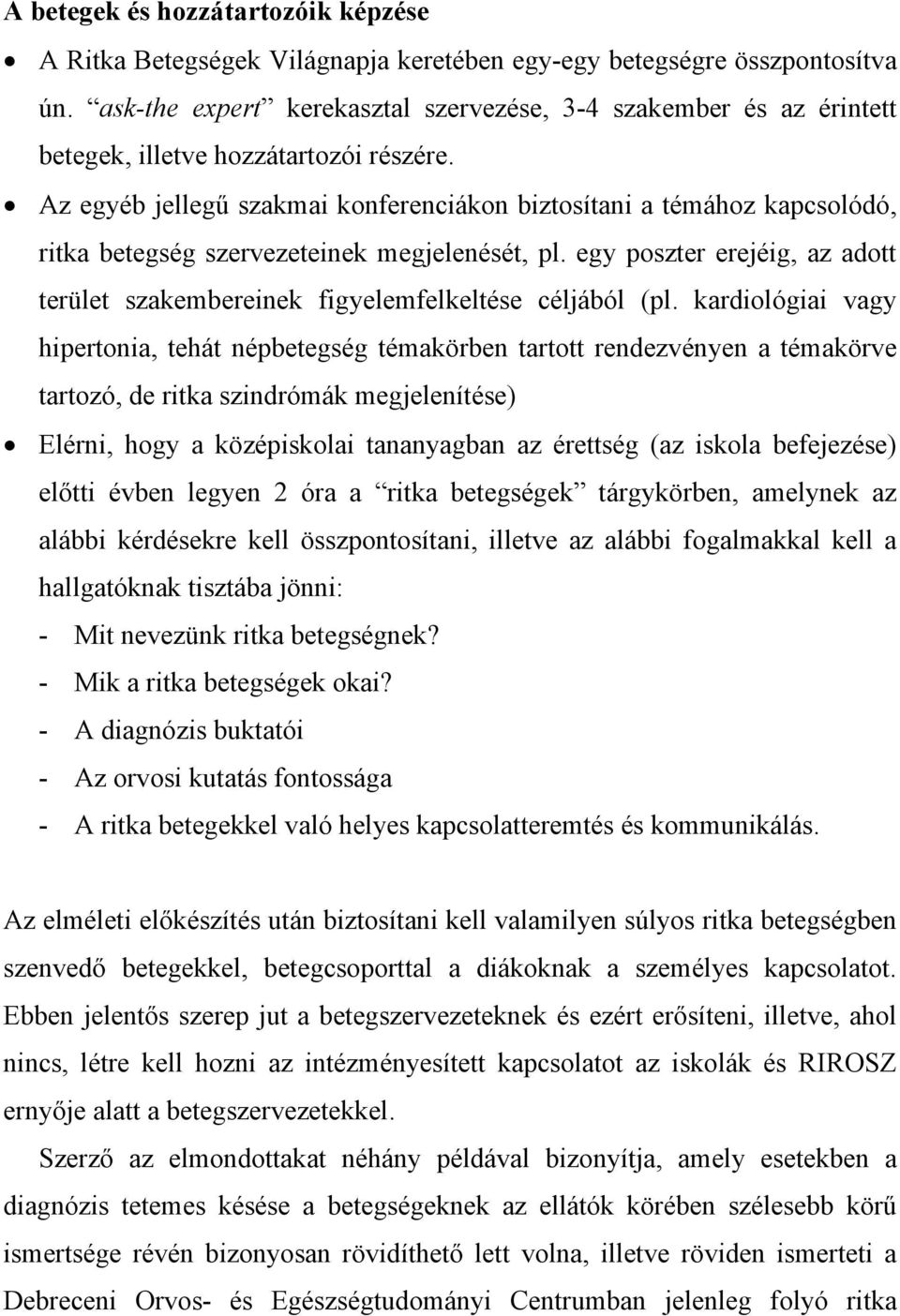 Az egyéb jellegű szakmai konferenciákon biztosítani a témához kapcsolódó, ritka betegség szervezeteinek megjelenését, pl.