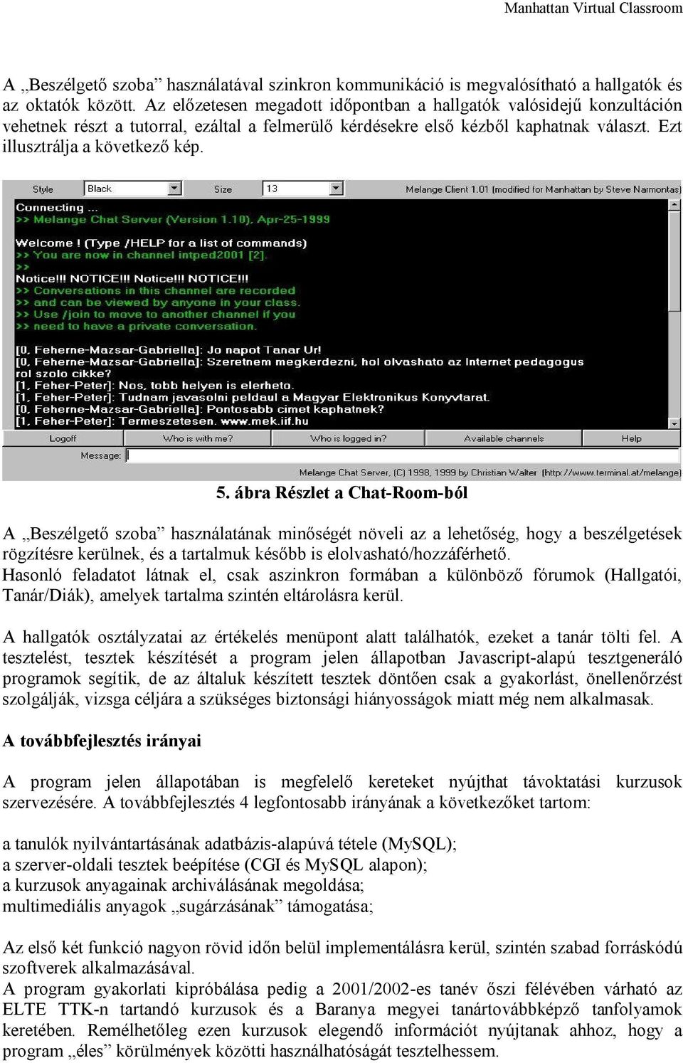 ábra Részlet a Chat-Room-ból A Beszélgető szoba használatának minőségét növeli az a lehetőség, hogy a beszélgetések rögzítésre kerülnek, és a tartalmuk később is elolvasható/hozzáférhető.