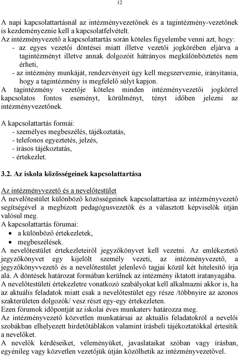 megkülönböztetés nem érheti, - az intézmény munkáját, rendezvényeit úgy kell megszerveznie, irányítania, hogy a tagintézmény is megfelelő súlyt kapjon.