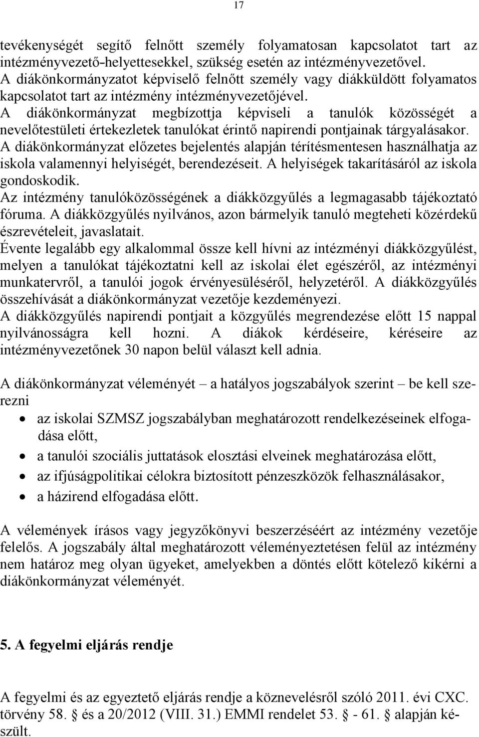 A diákönkormányzat megbízottja képviseli a tanulók közösségét a nevelőtestületi értekezletek tanulókat érintő napirendi pontjainak tárgyalásakor.