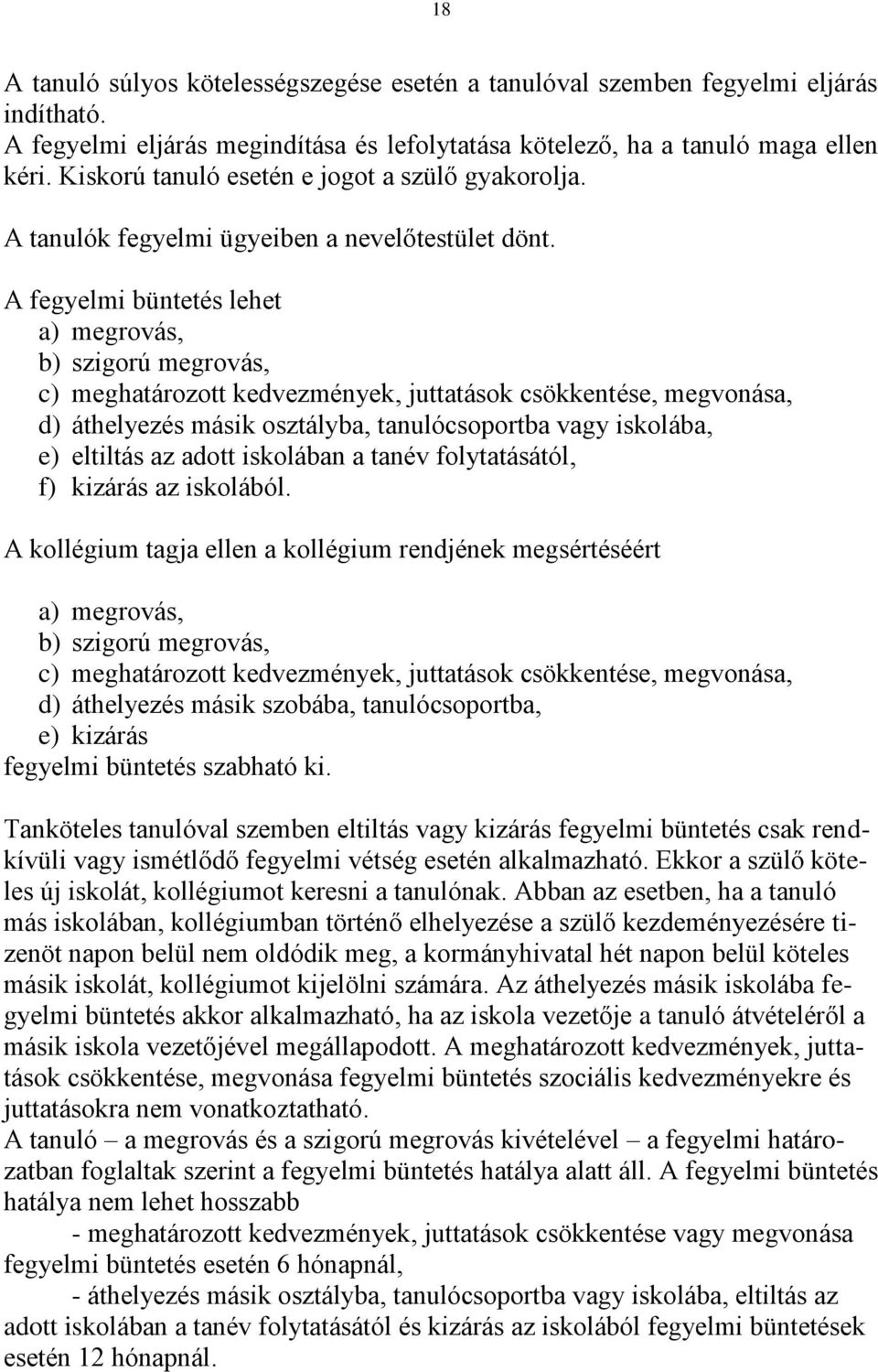 A fegyelmi büntetés lehet a) megrovás, b) szigorú megrovás, c) meghatározott kedvezmények, juttatások csökkentése, megvonása, d) áthelyezés másik osztályba, tanulócsoportba vagy iskolába, e) eltiltás