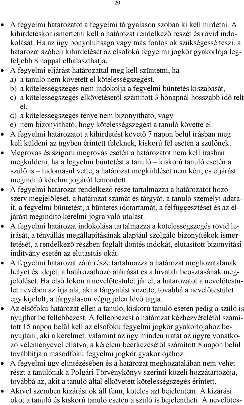 A fegyelmi eljárást határozattal meg kell szüntetni, ha a) a tanuló nem követett el kötelességszegést, b) a kötelességszegés nem indokolja a fegyelmi büntetés kiszabását, c) a kötelességszegés