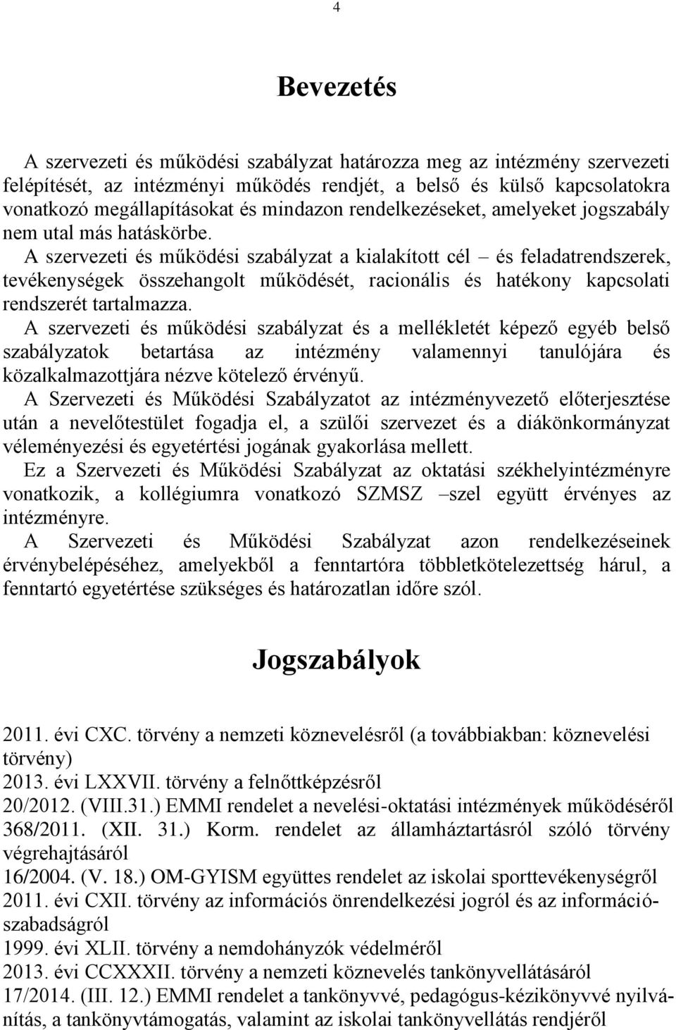 A szervezeti és működési szabályzat a kialakított cél és feladatrendszerek, tevékenységek összehangolt működését, racionális és hatékony kapcsolati rendszerét tartalmazza.