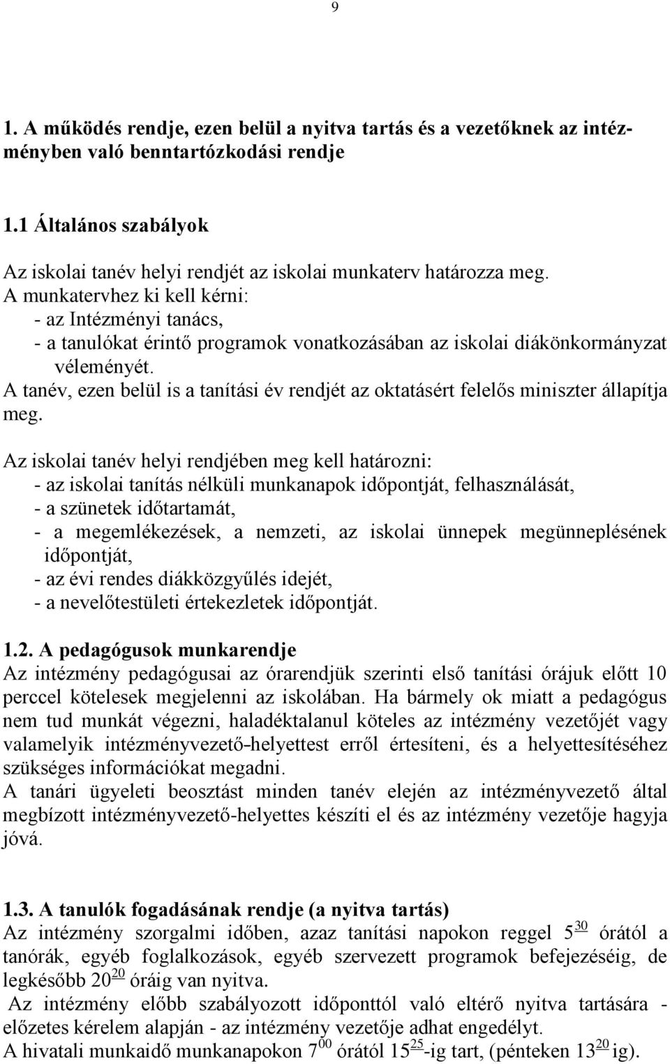 A munkatervhez ki kell kérni: - az Intézményi tanács, - a tanulókat érintő programok vonatkozásában az iskolai diákönkormányzat véleményét.