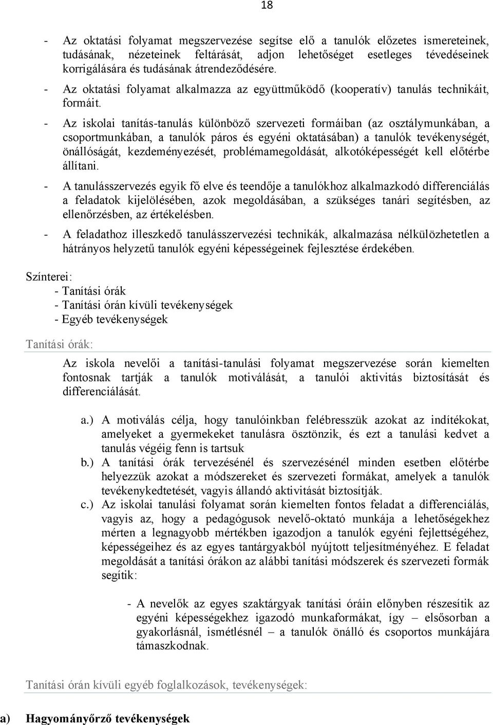 - Az iskolai tanítás-tanulás különböző szervezeti formáiban (az osztálymunkában, a csoportmunkában, a tanulók páros és egyéni oktatásában) a tanulók tevékenységét, önállóságát, kezdeményezését,