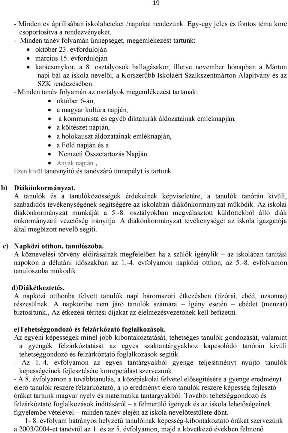 osztályosok ballagásakor, illetve november hónapban a Márton napi bál az iskola nevelői, a Korszerűbb Iskoláért Szalkszentmárton Alapítvány és az SZK rendezésében.