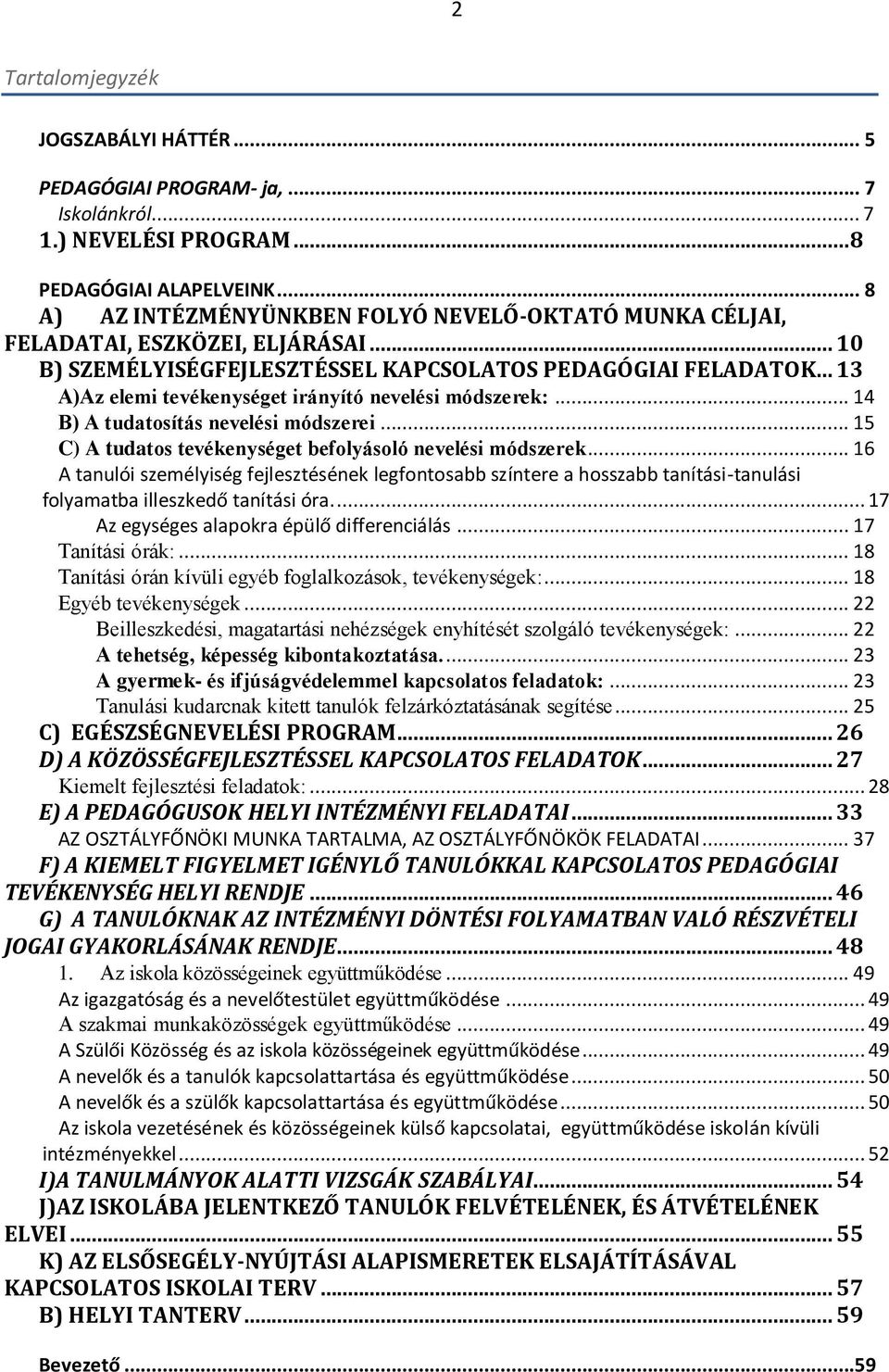 .. 13 A)Az elemi tevékenységet irányító nevelési módszerek:... 14 B) A tudatosítás nevelési módszerei... 15 C) A tudatos tevékenységet befolyásoló nevelési módszerek.