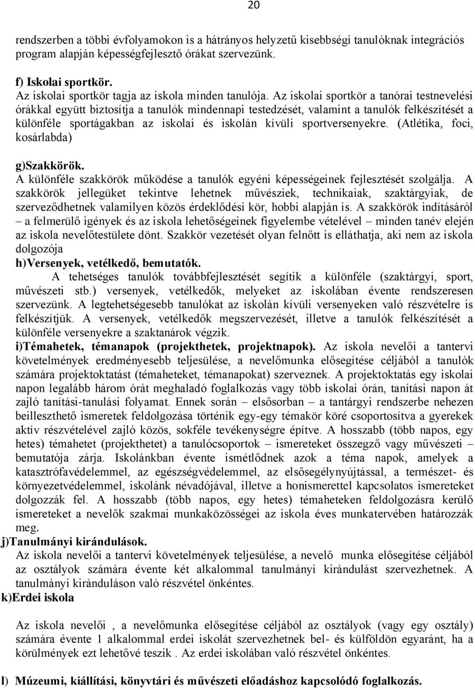 Az iskolai sportkör a tanórai testnevelési órákkal együtt biztosítja a tanulók mindennapi testedzését, valamint a tanulók felkészítését a különféle sportágakban az iskolai és iskolán kívüli