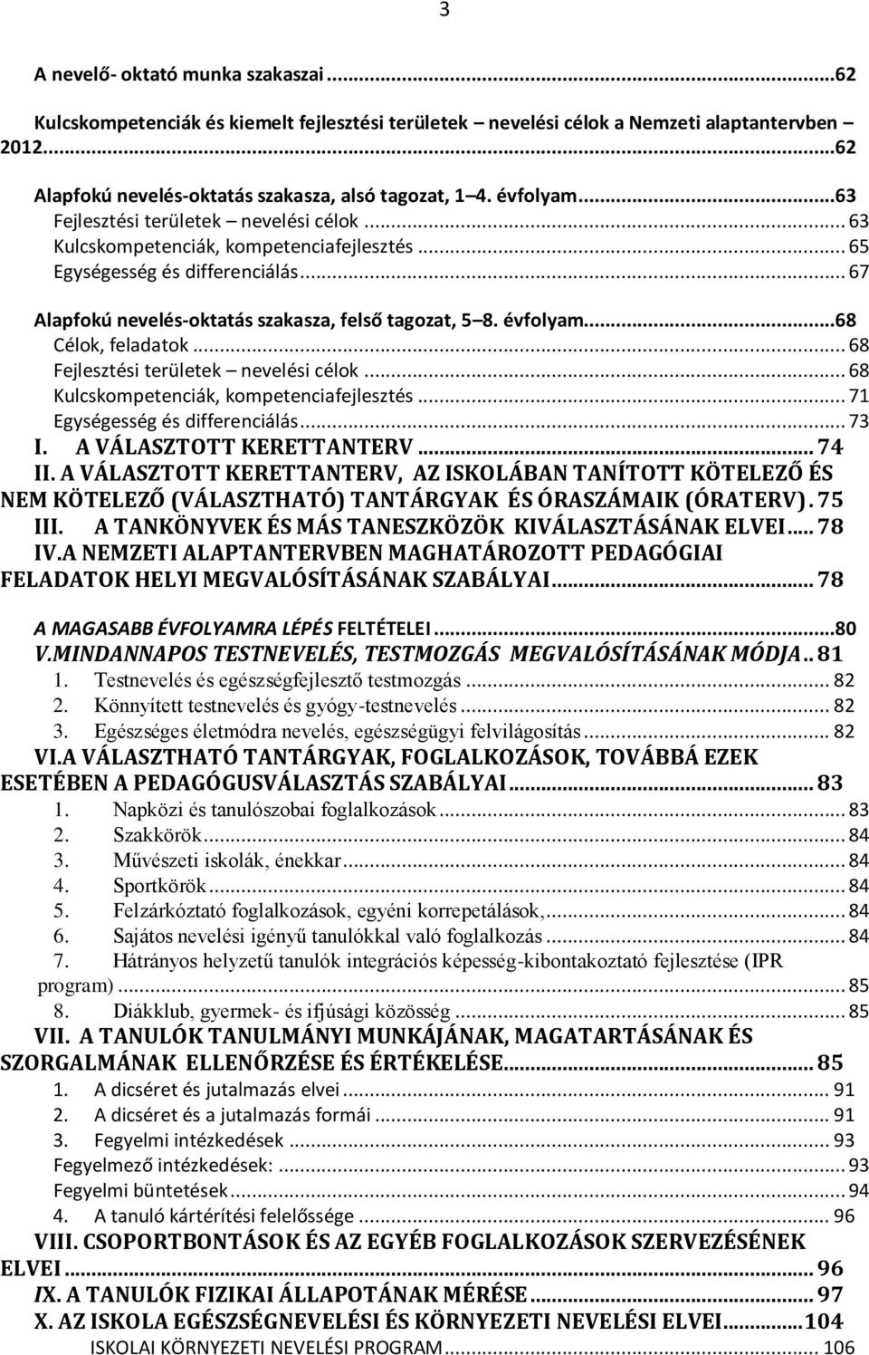 évfolyam...68 Célok, feladatok... 68 Fejlesztési területek nevelési célok... 68 Kulcskompetenciák, kompetenciafejlesztés... 71 Egységesség és differenciálás... 73 I. A VÁLASZTOTT KERETTANTERV... 74 II.