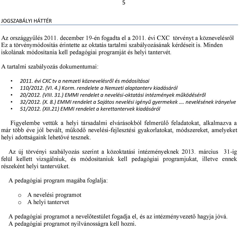 rendelete a Nemzeti alaptanterv kiadásáról 20/2012. (VIII. 31.) EMMI rendelet a nevelési-oktatási intézmények működéséről 32/2012. (X. 8.) EMMI rendelet a Sajátos nevelési igényű gyermekek.