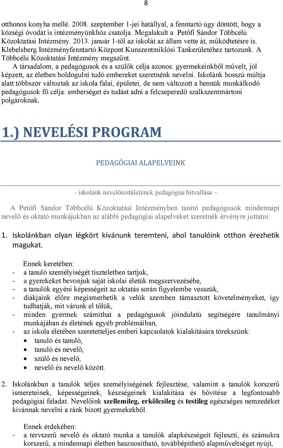 A társadalom, a pedagógusok és a szülők célja azonos: gyermekeinkből művelt, jól képzett, az életben boldogulni tudó embereket szeretnénk nevelni.