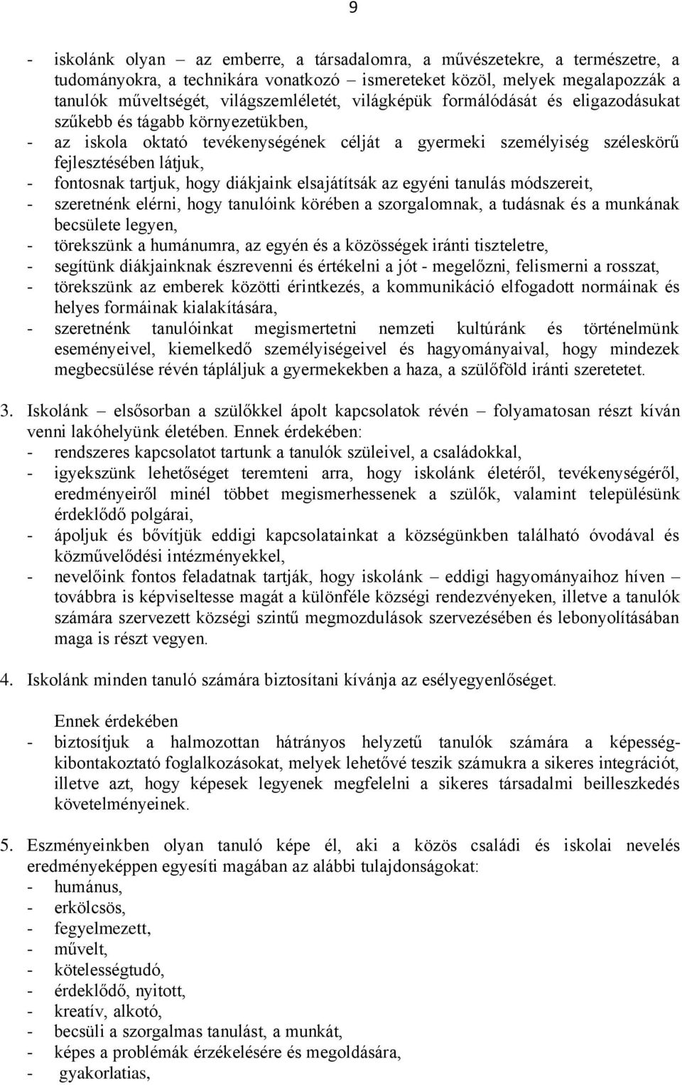 hogy diákjaink elsajátítsák az egyéni tanulás módszereit, - szeretnénk elérni, hogy tanulóink körében a szorgalomnak, a tudásnak és a munkának becsülete legyen, - törekszünk a humánumra, az egyén és