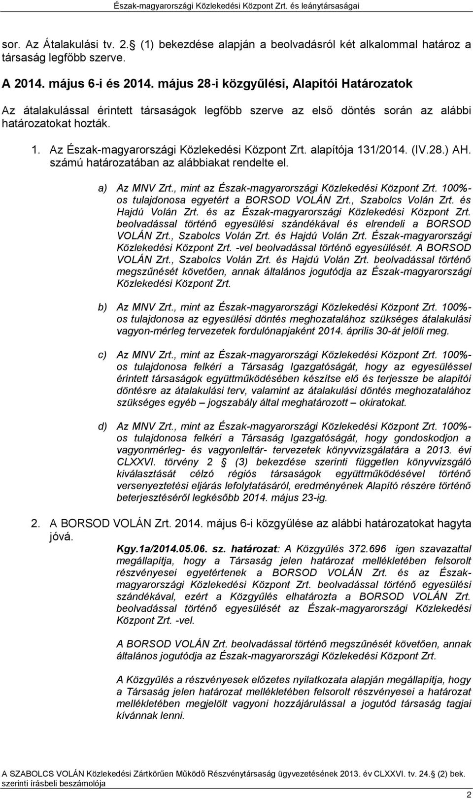 alapítója 131/2014. (IV.28.) AH. számú határozatában az alábbiakat rendelte el. a) Az MNV Zrt., mint az Észak-magyarországi Közlekedési Központ Zrt. 100%- os tulajdonosa egyetért a BORSOD VOLÁN Zrt.