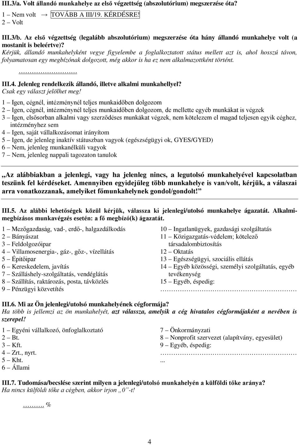 Kérjük, állandó munkahelyként vegye figyelembe a foglalkoztatott státus mellett azt is, ahol hosszú távon, folyamatosan egy megbízónak dolgozott, még akkor is ha ez nem alkalmazottként történt. III.4.