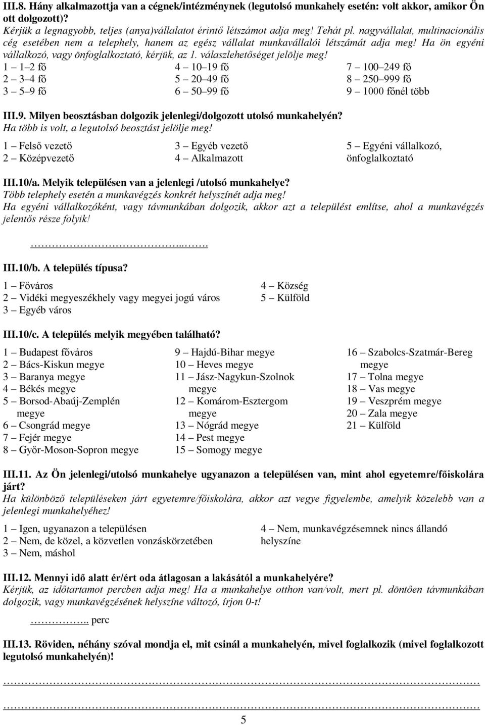 válaszlehetőséget jelölje 1 1 2 fő 2 3 4 fő 3 5 9 fő 4 10 19 fő 5 20 49 fő 6 50 99 fő III.9. Milyen beosztásban dolgozik jelenlegi/dolgozott utolsó munkahelyén?