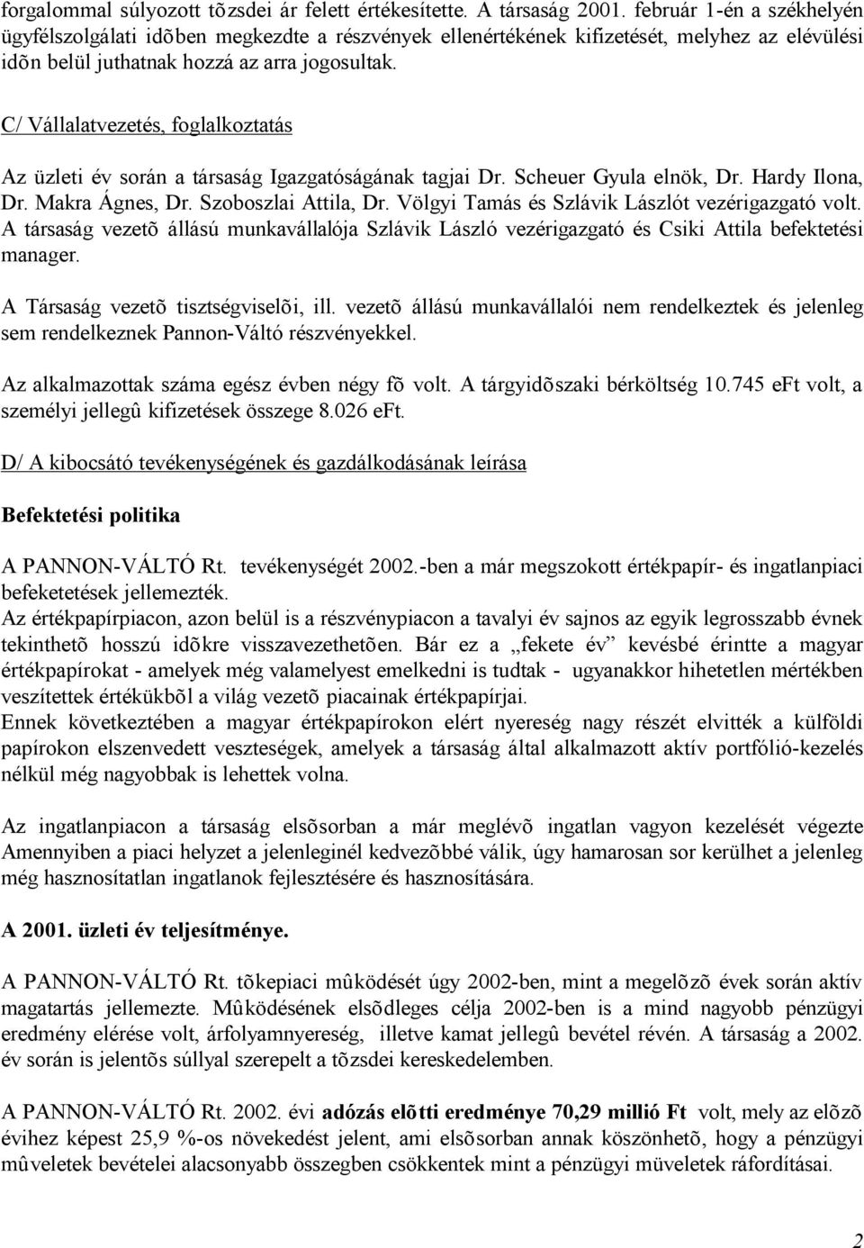 C/ Vállalatvezetés, foglalkoztatás Az üzleti év során a társaság Igazgatóságának tagjai Dr. Scheuer Gyula elnök, Dr. Hardy Ilona, Dr. Makra Ágnes, Dr. Szoboszlai Attila, Dr.