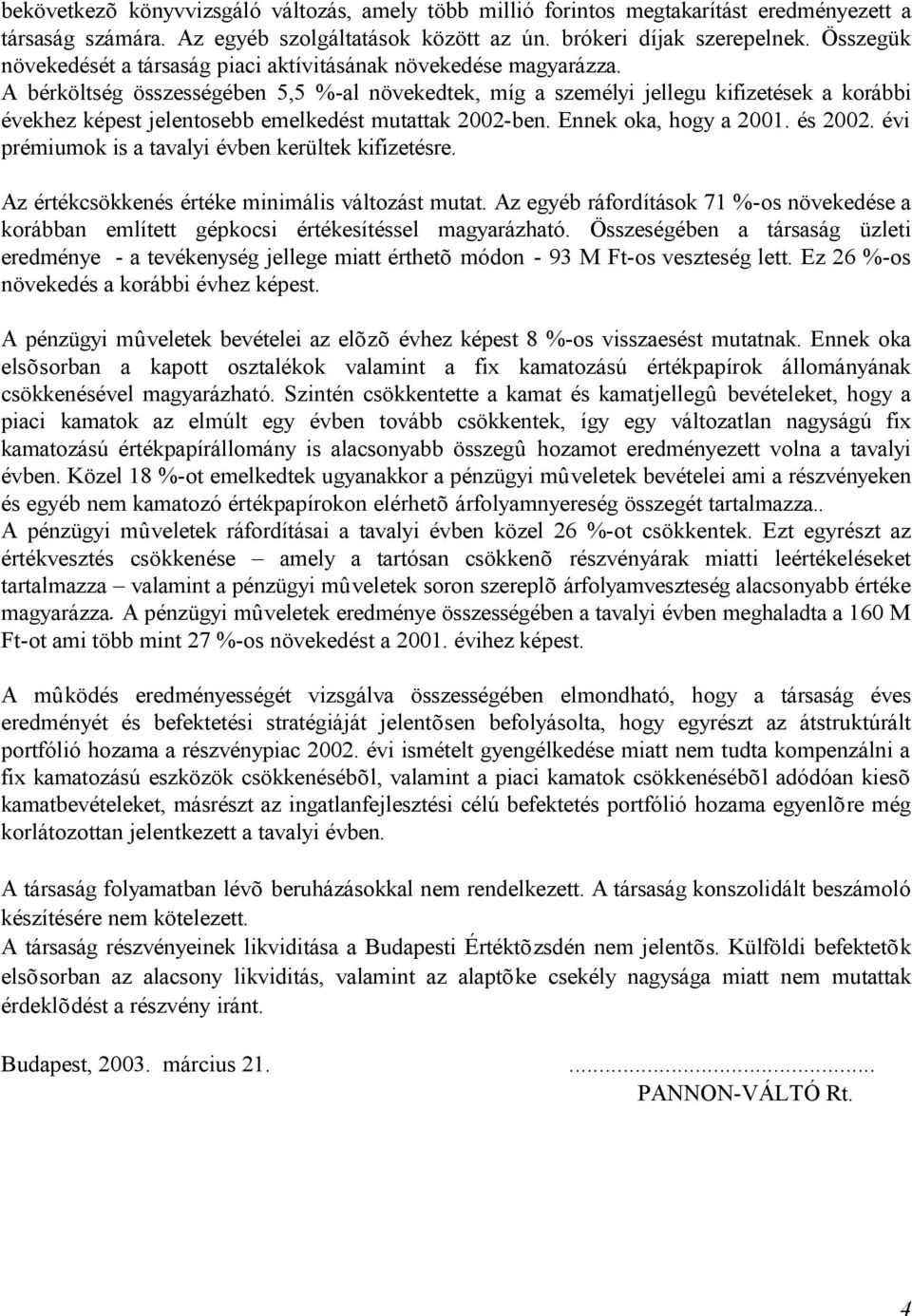 A bérköltség összességében 5,5 %-al növekedtek, míg a személyi jellegu kifizetések a korábbi évekhez képest jelentosebb emelkedést mutattak 2002-ben. Ennek oka, hogy a 2001. és 2002.