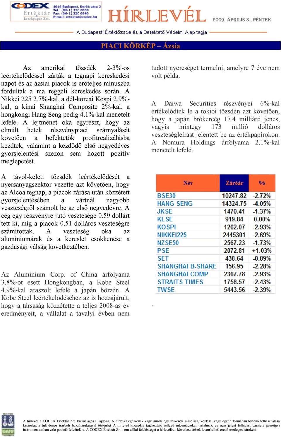 A lejtmenet oka egyrészt, hogy az elmúlt hetek részvénypiaci szárnyalását követıen a befektetık profitrealizálásba kezdtek, valamint a kezdıdı elsı negyedéves gyorsjelentési szezon sem hozott pozitív