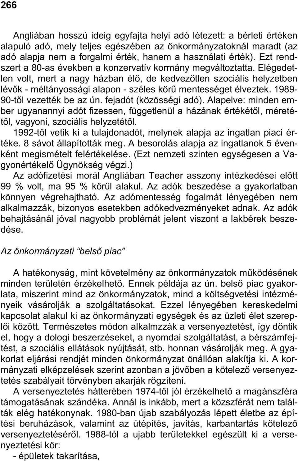 Elégedetlen volt, mert a nagy házban élı, de kedvezıtlen szociális helyzetben lévık - méltányossági alapon - széles körő mentességet élveztek. 1989-90-tıl vezették be az ún. fejadót (közösségi adó).