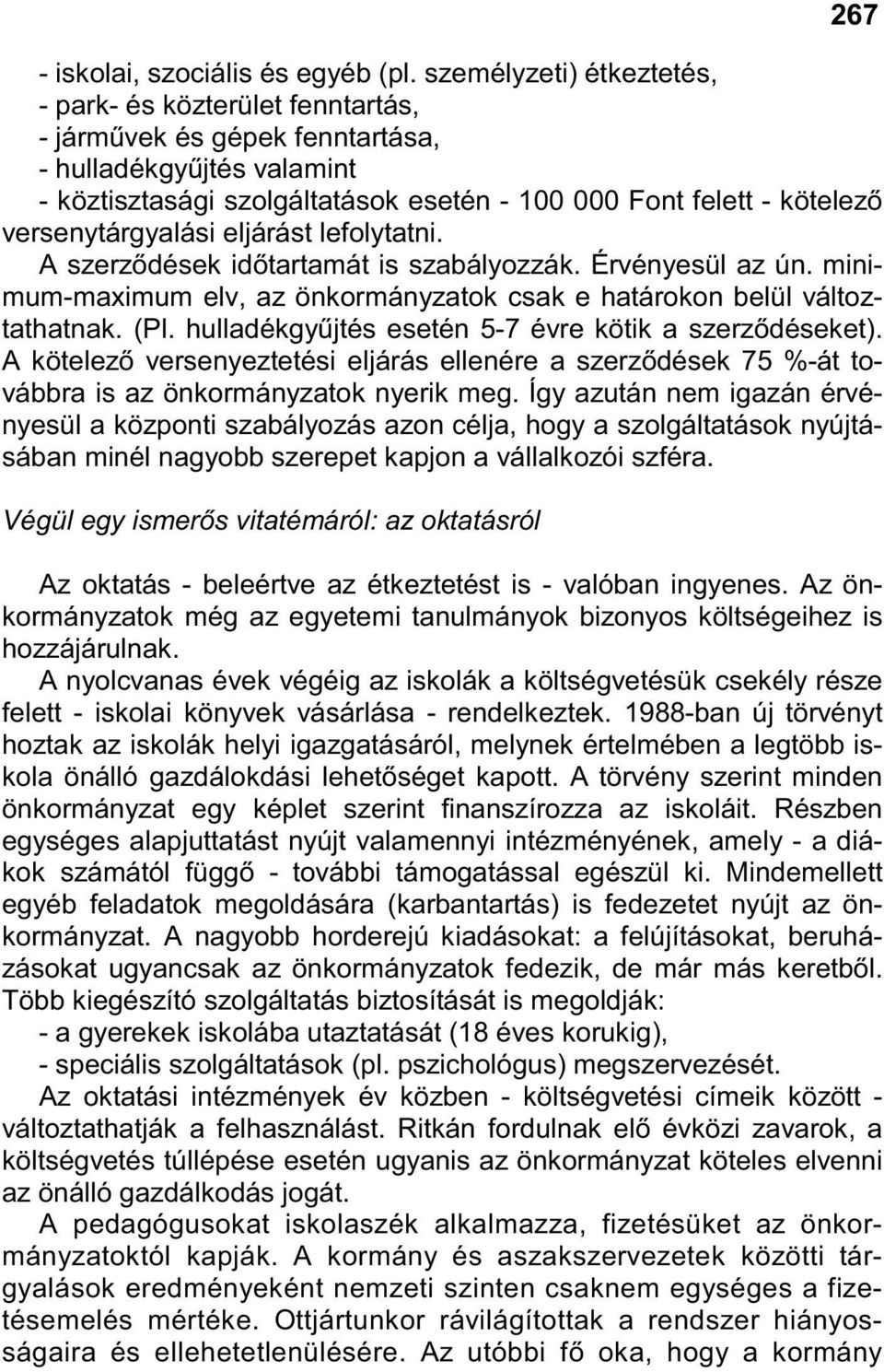 versenytárgyalási eljárást lefolytatni. A szerzıdések idıtartamát is szabályozzák. Érvényesül az ún. minimum-maximum elv, az önkormányzatok csak e határokon belül változtathatnak. (Pl.