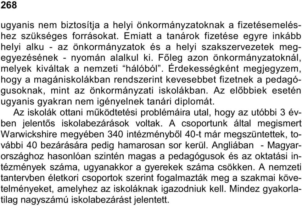 Érdekességként megjegyzem, hogy a magániskolákban rendszerint kevesebbet fizetnek a pedagógusoknak, mint az önkormányzati iskolákban. Az elıbbiek esetén ugyanis gyakran nem igényelnek tanári diplomát.