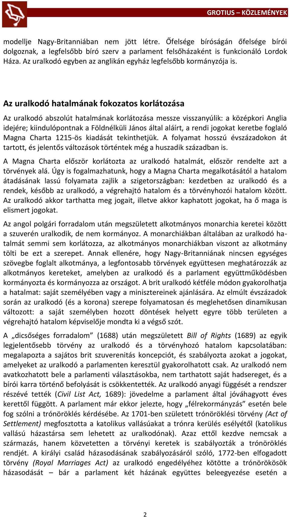 Az uralkodó hatalmának fokozatos korlátozása Az uralkodó abszolút hatalmának korlátozása messze visszanyúlik: a középkori Anglia idejére; kiindulópontnak a Földnélküli János által aláírt, a rendi