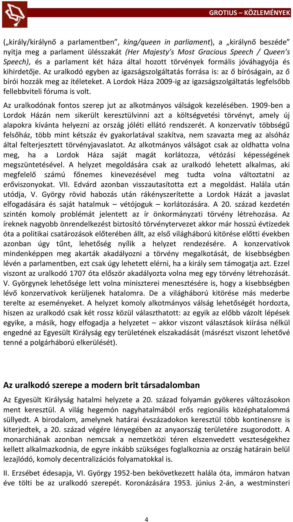 A Lordok Háza 2009-ig az igazságszolgáltatás legfelsőbb fellebbviteli fóruma is volt. Az uralkodónak fontos szerep jut az alkotmányos válságok kezelésében.