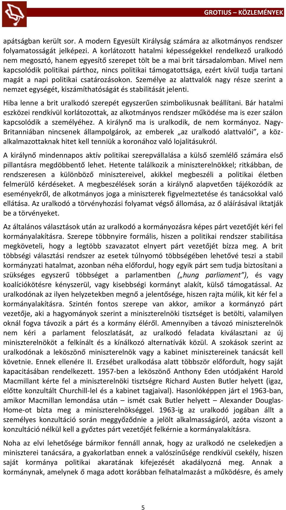 Mivel nem kapcsolódik politikai párthoz, nincs politikai támogatottsága, ezért kívül tudja tartani magát a napi politikai csatározásokon.