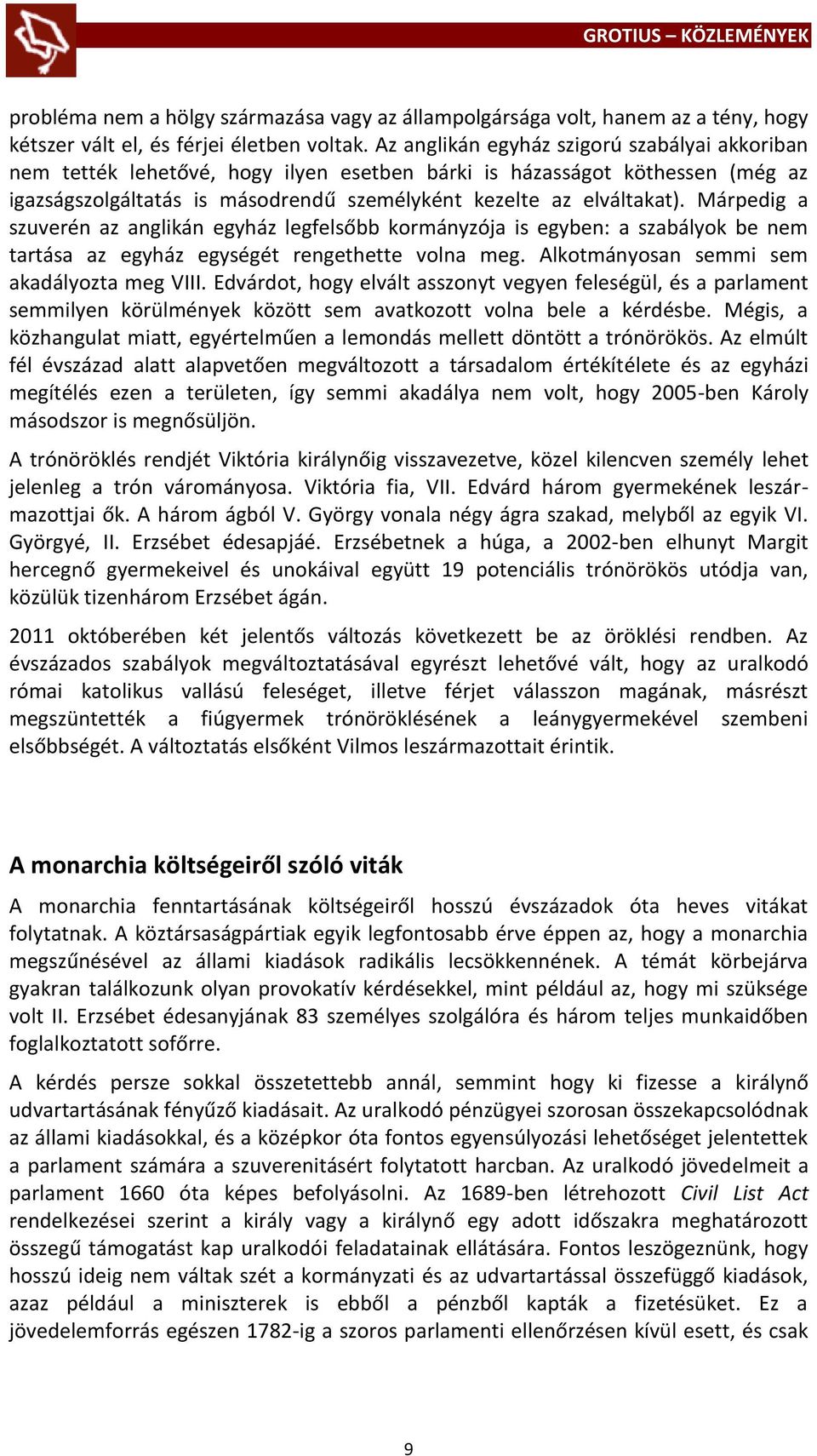 Márpedig a szuverén az anglikán egyház legfelsőbb kormányzója is egyben: a szabályok be nem tartása az egyház egységét rengethette volna meg. Alkotmányosan semmi sem akadályozta meg VIII.