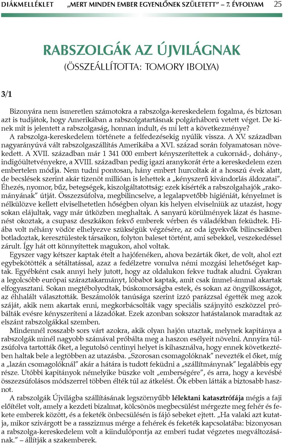 rabszolgatartásnak polgárháború vetett véget. De kinek mit is jelentett a rabszolgaság, honnan indult, és mi lett a következménye? A rabszolga-kereskedelem története a felfedezésekig nyúlik vissza.