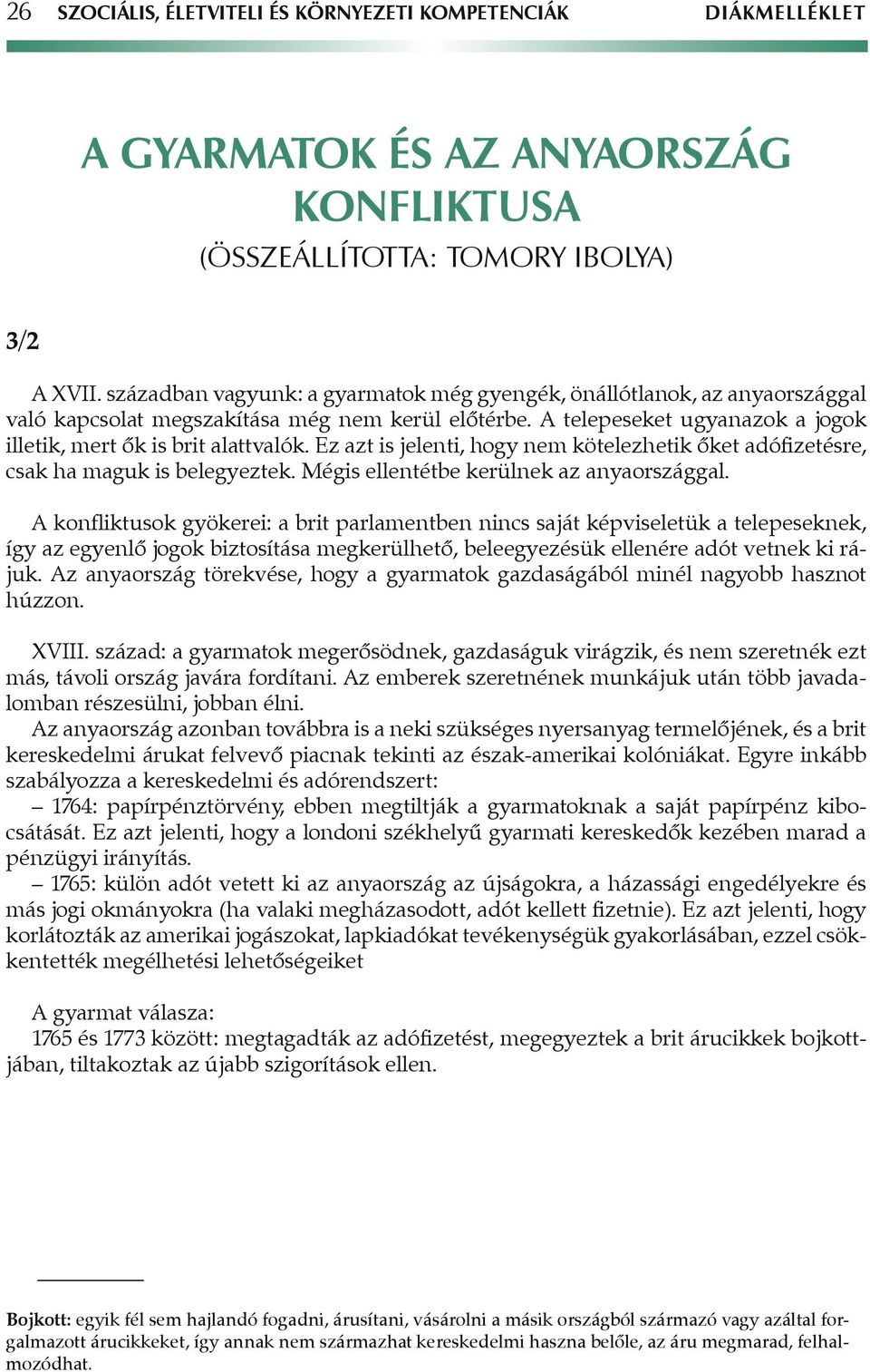 Ez azt is jelenti, hogy nem kötelezhetik ôket adófizetésre, csak ha maguk is belegyeztek. Mégis ellentétbe kerülnek az anyaországgal.