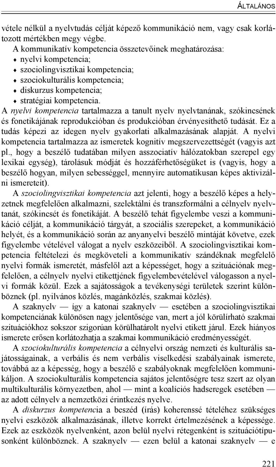 A nyelvi kompetencia tartalmazza a tanult nyelv nyelvtanának, szókincsének és fonetikájának reprodukcióban és produkcióban érvényesíthető tudását.