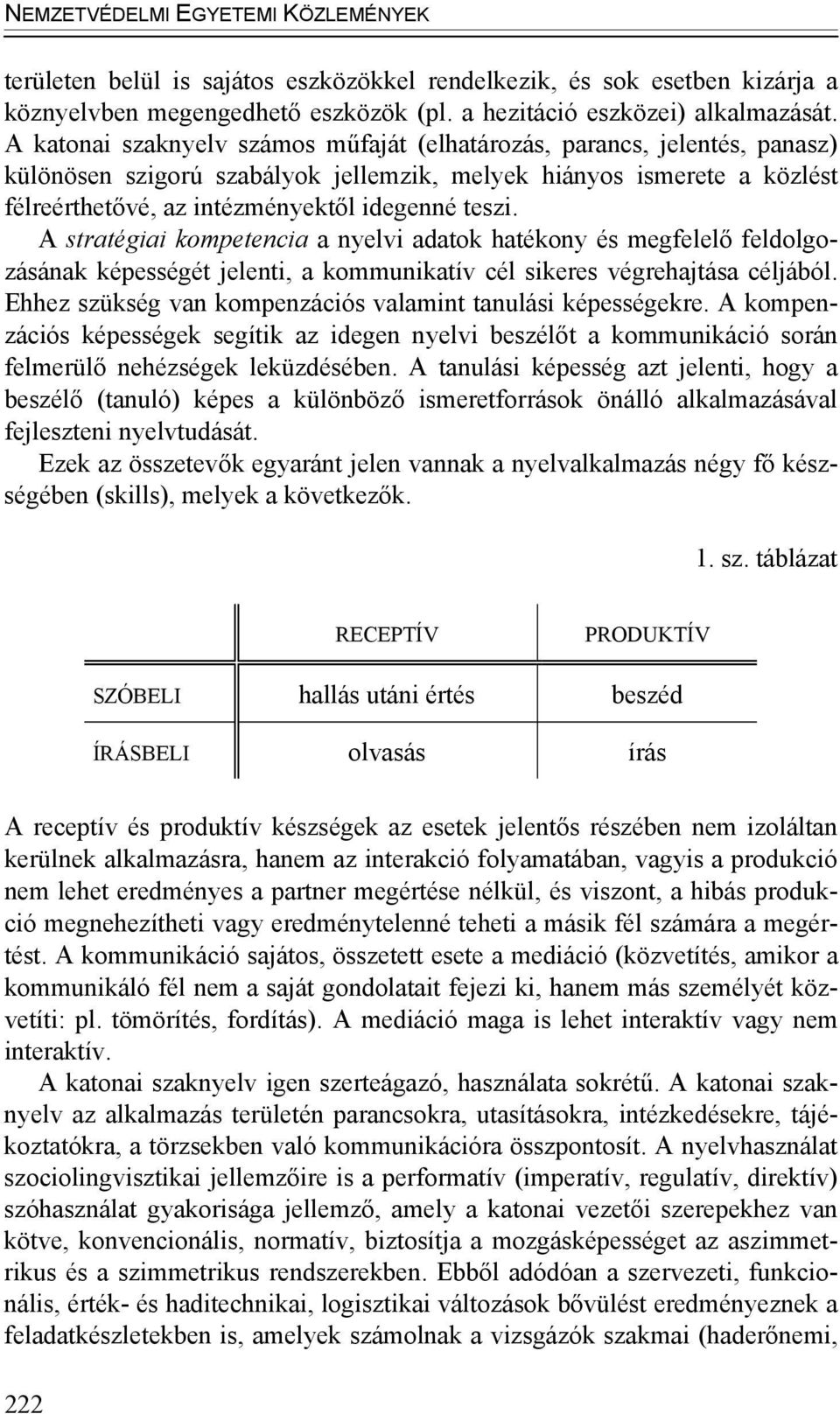 A stratégiai kompetencia a nyelvi adatok hatékony és megfelelő feldolgozásának képességét jelenti, a kommunikatív cél sikeres végrehajtása céljából.